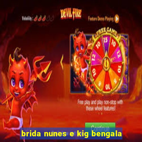 brida nunes e kig bengala